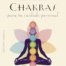 CHAKRAS PARA TU CUIDADO PERSONAL Tu guía esencial sobre la sabiduría sanadora del sistema de chakras