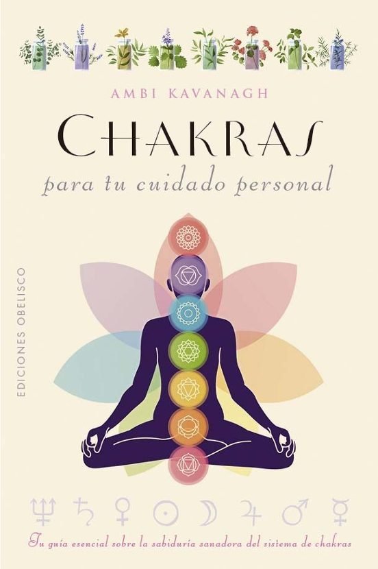 CHAKRAS PARA TU CUIDADO PERSONAL Tu guía esencial sobre la sabiduría sanadora del sistema de chakras